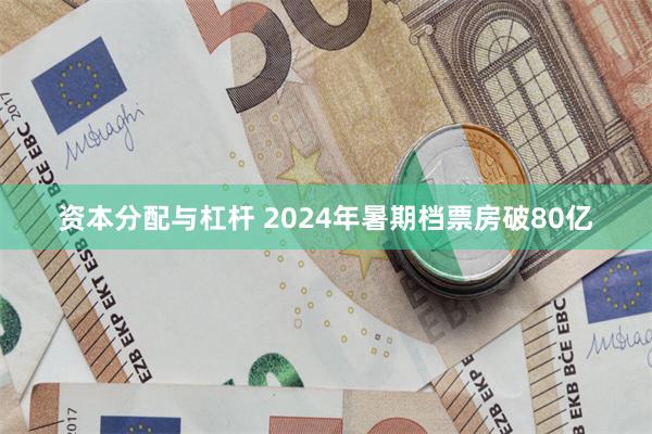 资本分配与杠杆 2024年暑期档票房破80亿