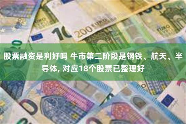 股票融资是利好吗 牛市第二阶段是钢铁、航天、半导体, 对应18个股票已整理好